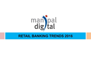 RETAIL BANKING TRENDS 2016
 
