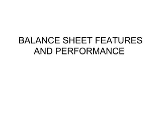 BALANCE SHEET FEATURES
   AND PERFORMANCE
 