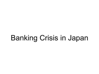 Banking Crisis in Japan
 