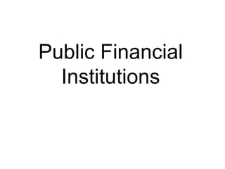 Public Financial
  Institutions
 