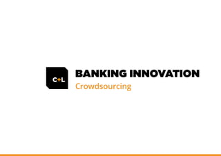 BANKING INNOVATION
Crowdsourcing

 