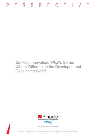 Banking Innovation: What's Same,
What's Different, in the Developed and
Developing World




 Universal Banking Solution System Integration Consulting Business Process Outsourcing
 