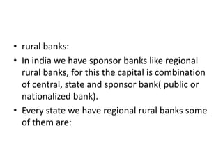 • rural banks:
• In india we have sponsor banks like regional
rural banks, for this the capital is combination
of central,...