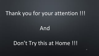 Thank you for your attention !!! 
And 
Don’t Try this at Home !!! 
3355 
 