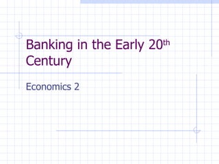 Banking in the Early 20 th  Century Economics 2 