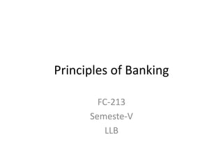 Principles of Banking
FC-213
Semeste-V
LLB
 