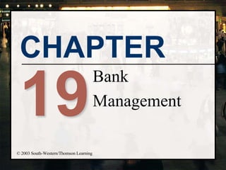 CHAPTER
19
Bank
Management
© 2003 South-Western/Thomson Learning
 
