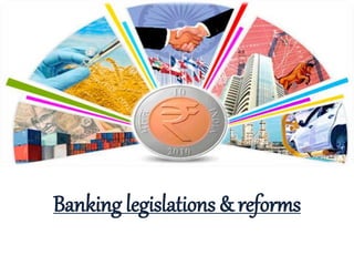 Banking legislations & reforms
 