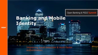 Banking and Mobile
Identity
Improving fraud detection & multi-factor
authentication
David Pollington
GSMA
 