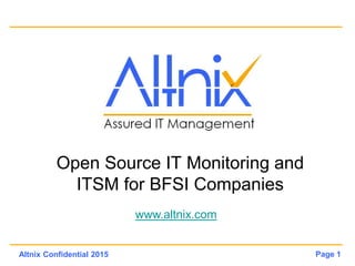 Page 1Altnix Confidential 2015
Open Source IT Monitoring and
ITSM for BFSI Companies
www.altnix.com
 