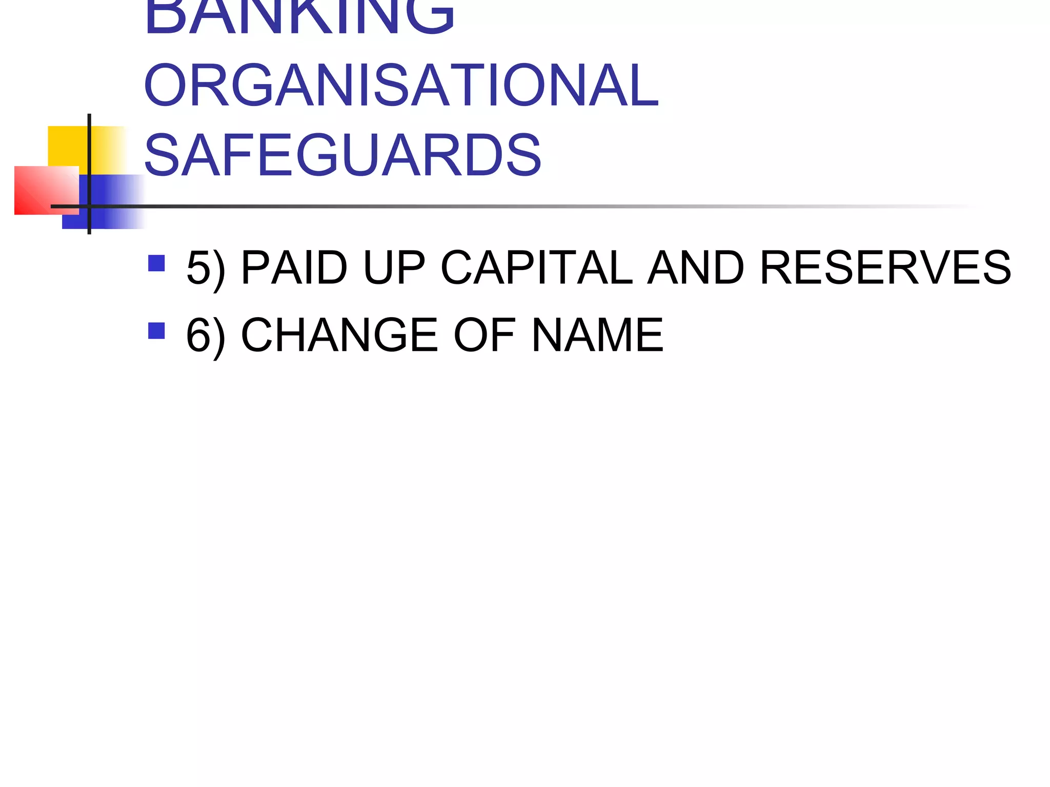BANKING
ORGANISATIONAL
SAFEGUARDS
   5) PAID UP CAPITAL AND RESERVES
   6) CHANGE OF NAME
 