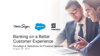 Banking on a Better
Customer Experience
DocuSign & Salesforce for Financial Services
August 19th, 2015
 