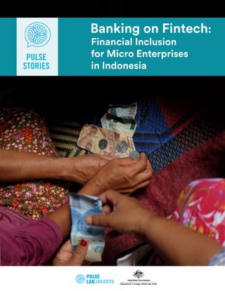 Financial Inclusion
for Micro Enterprises
in Indonesia
Banking on Fintech:
PULSE
STORIES
 