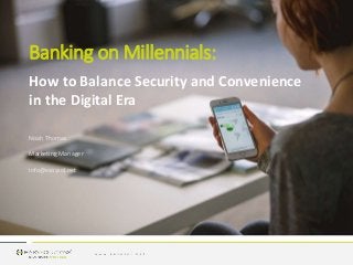 Banking on Millennials:
Noah Thomas
Marketing Manager
info@easysol.net
How to Balance Security and Convenience
in the Digital Era
 