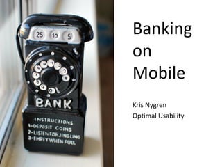Banking
on
Mobile
Kris Nygren
Optimal Usability
 