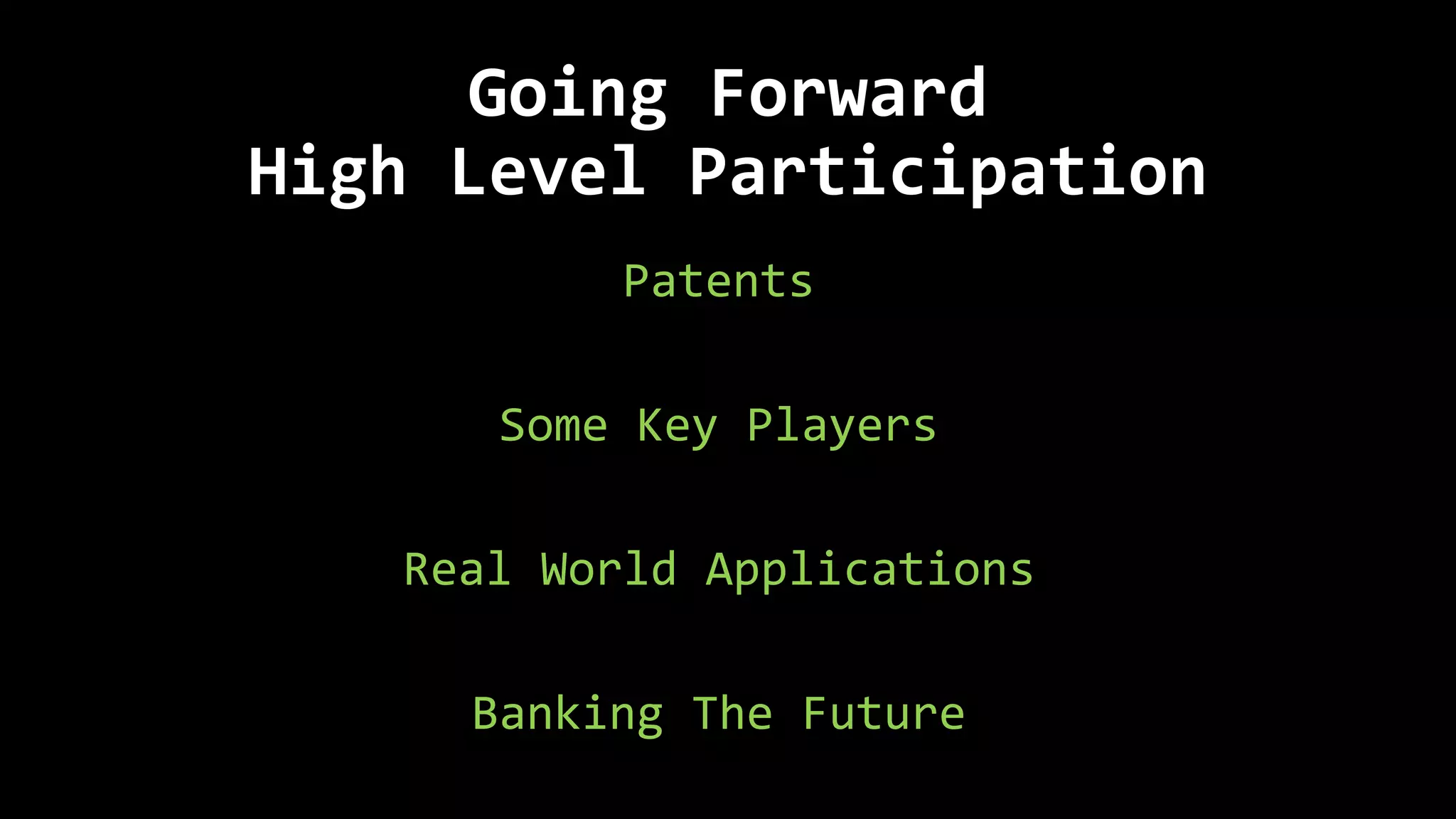 Going Forward
High Level Participation
Patents
Some Key Players
Real World Applications
Banking The Future
 