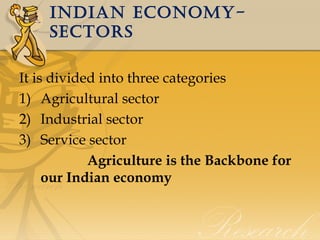 IndIan economysectors
It is divided into three categories
1) Agricultural sector
2) Industrial sector
3) Service sector
Agriculture is the Backbone for
our Indian economy

 