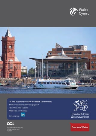 To find out more contact the Welsh Government:
Email: financial.services@wales.gsi.gov.uk
Tel: +44 (0)3000 6 03000
Web: wales.com/business
Join our group
Digital ISBN 978 1 4734 2377 0
© Crown copyright 2015
WG26877
 