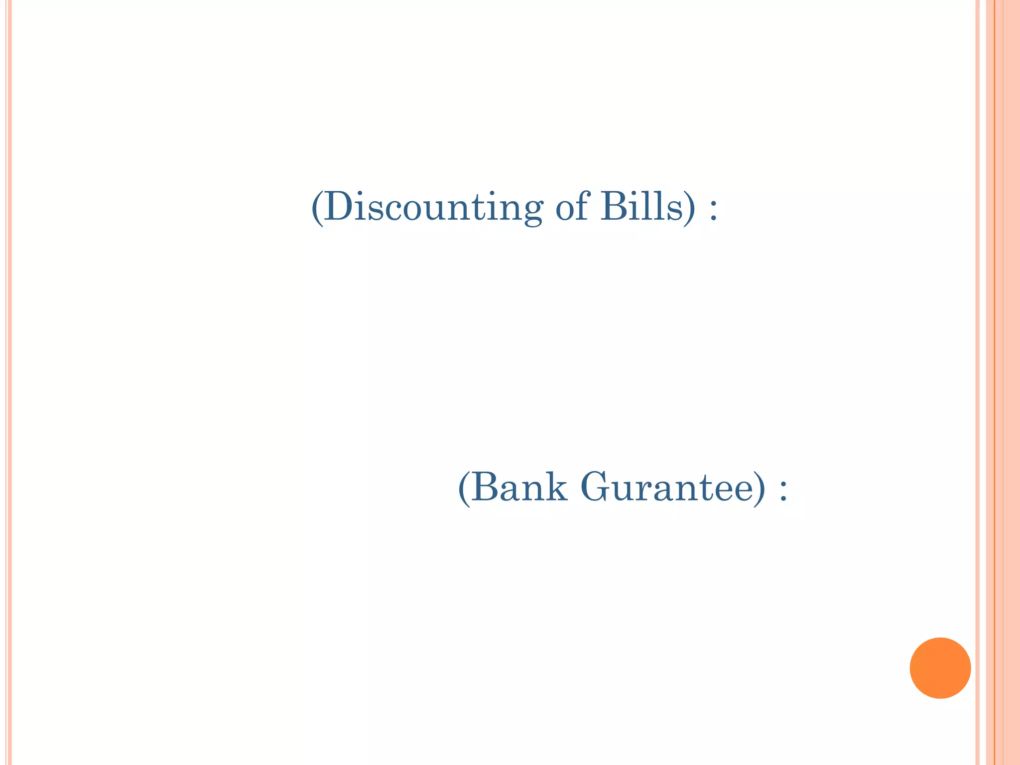 (Discounting of Bills) :
(Bank Gurantee) :