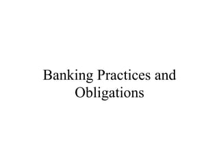 Banking Practices and
Obligations
 