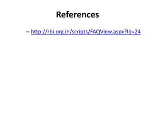 References
– http://rbi.org.in/scripts/FAQView.aspx?Id=24
 