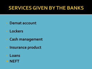 •   Demat account
•   Lockers
•   Cash management
•   Insurance product
•   Loans
   NEFT
 