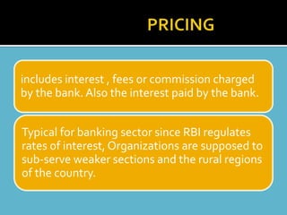 includes interest , fees or commission charged
by the bank. Also the interest paid by the bank.


Typical for banking sector since RBI regulates
rates of interest, Organizations are supposed to
sub-serve weaker sections and the rural regions
of the country.
 