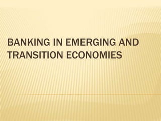 BANKING IN EMERGING AND
TRANSITION ECONOMIES
 