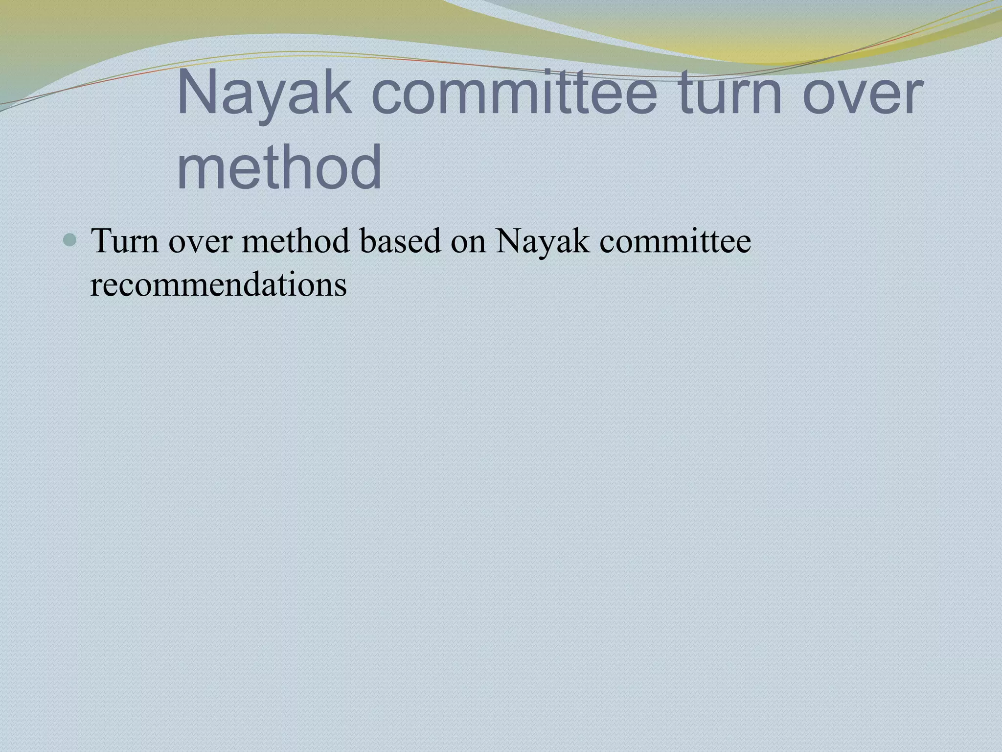 Nayak committee turn over
method
 Turn over method based on Nayak committee
recommendations
 