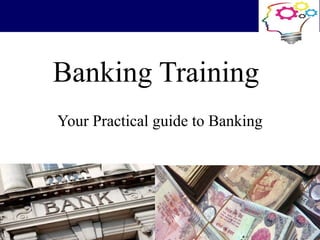 Banking Training
Your Practical guide to Banking
 