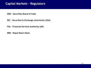 23
SEBI – Securities Board of India
SEC – Securities & Exchange commission (USA)
FSA – Financial Services Authority (UK)
NRB – Nepal Rastra Bank
Capital Markets – Regulators
 