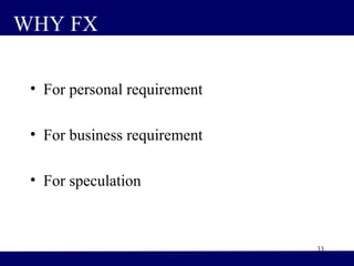 33
WHY FX
• For personal requirement
• For business requirement
• For speculation
 