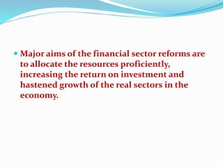  Major aims of the financial sector reforms are
to allocate the resources proficiently,
increasing the return on investme...