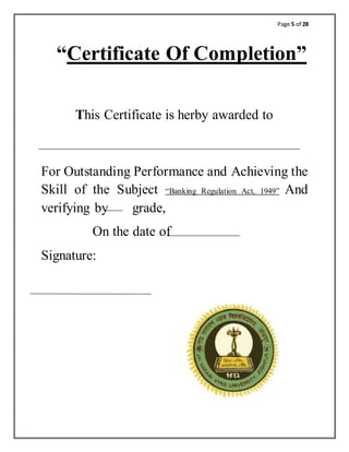 Page 5 of 28
“Certificate Of Completion”
This Certificate is herby awarded to
For Outstanding Performance and Achieving the
Skill of the Subject “Banking Regulation Act, 1949” And
verifying by grade,
On the date of
Signature:
 