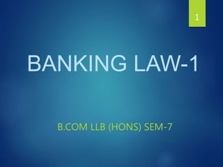 BANKING LAW-1
B.COM LLB (HONS) SEM-7
1
 
