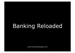 Banking Reloaded
http://www.FrankSchwab.de
by Frank Schwab
 