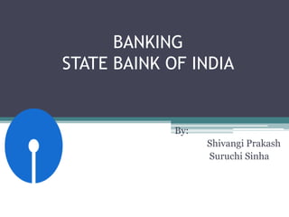 BANKINGSTATE BAINK OF INDIA                                                                          By: ShivangiPrakash SuruchiSinha 