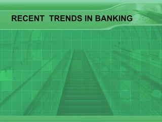 RECENT  TRENDS IN BANKING 