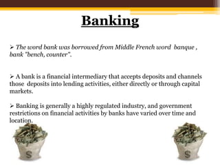Banking The word bank was borrowed from Middle French word  banque , bank "bench, counter". 