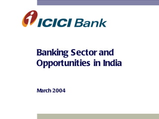 Banking Sector and Opportunities in India March 2004 