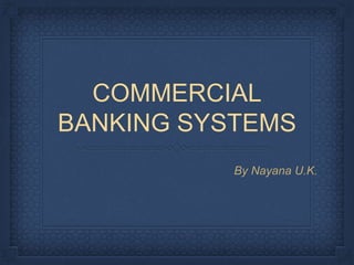COMMERCIAL
BANKING SYSTEMS
By Nayana U.K.
 