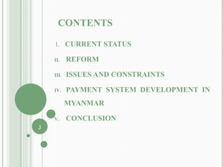 CONTENTS
I. CURRENT STATUS
II. REFORM
III. ISSUES AND CONSTRAINTS
IV. PAYMENT SYSTEM DEVELOPMENT IN
MYANMAR
V. CONCLUSION
2
 