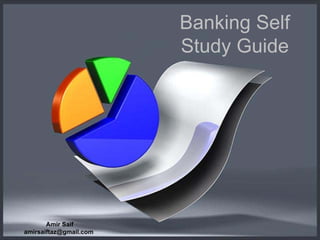 Banking Self
                        Study Guide




       Amir Saif
amirsaiftaz@gmail.com
 