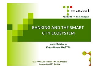 MASYARAKAT	
  TELEMATIKA	
  INDONESIA	
  
Indonesian	
  ICT’s	
  Society	
  
oleh: Kristiono
Ketua Umum MASTEL
 
