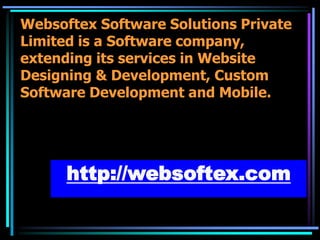 Websoftex Software Solutions Private
Limited is a Software company,
extending its services in Website
Designing & Development, Custom
Software Development and Mobile.
http://websoftex.com
 