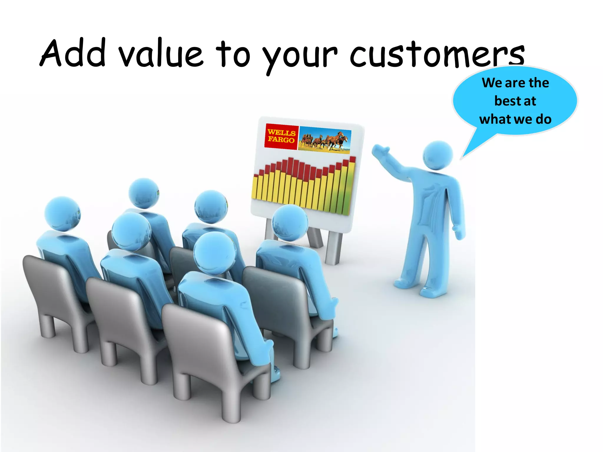Add value to your customers
                        We are the
                         best at
                        what we do
 