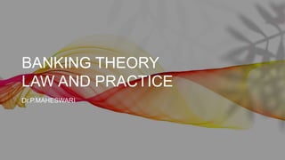 BANKING THEORY
LAW AND PRACTICE
Dr.P.MAHESWARI
 