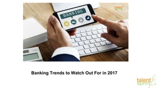 Banking Trends to Watch Out For in 2017
 
