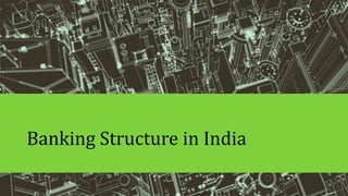 Banking Structure in India
 