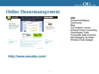 Online Finanzmanagement electr OU ncle USA Schwarmintelligenz Community Blog Von anderen Lernen Echtzeit Finanz Controlling Verschieden Tools Finanzielle Ziele erreichen Microblogging via twitter Windows Vista Gadget http://www.wesabe.com/ 